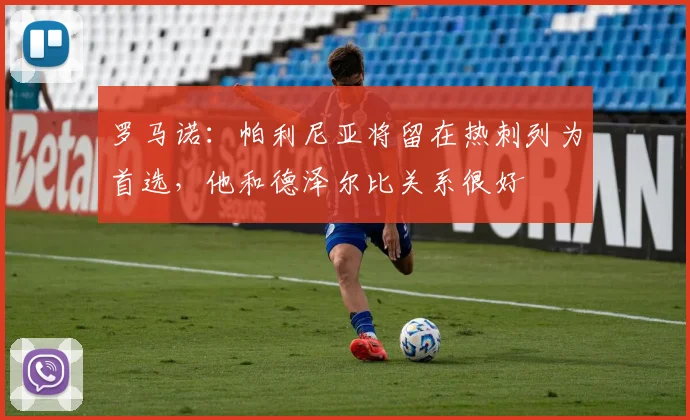 罗马诺:帕利尼亚将留在热刺列为首选,他和德泽尔比关系很好